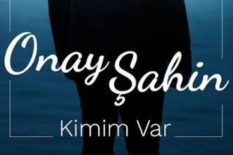 Onay Şahin Kimim Var Şarkı Sözleri