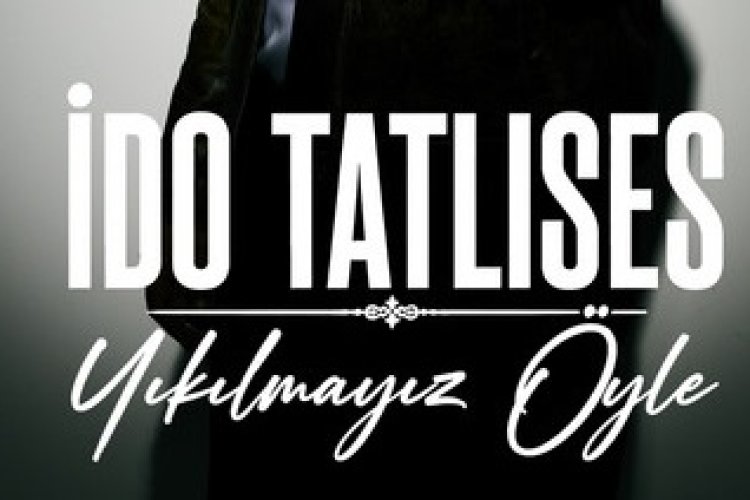 İdo Tatlıses Yıkılmayız öyle sözleri