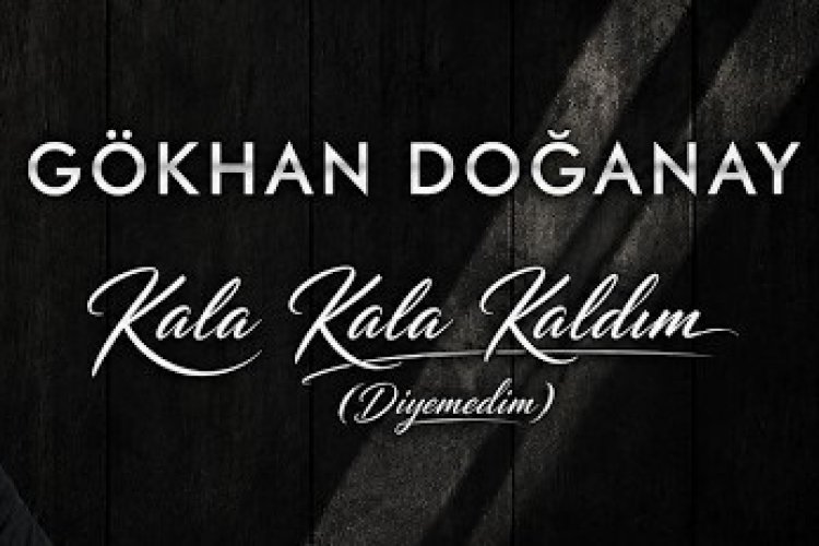 Gökhan Doğanay - Kala Kala Kaldım şarkı Sözleri