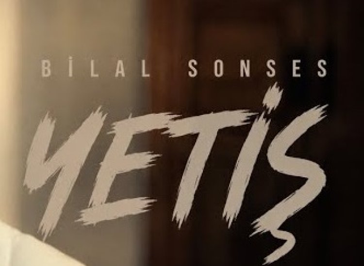 Bilal Sonses "Yetiş" şarkısı ve sözleri
