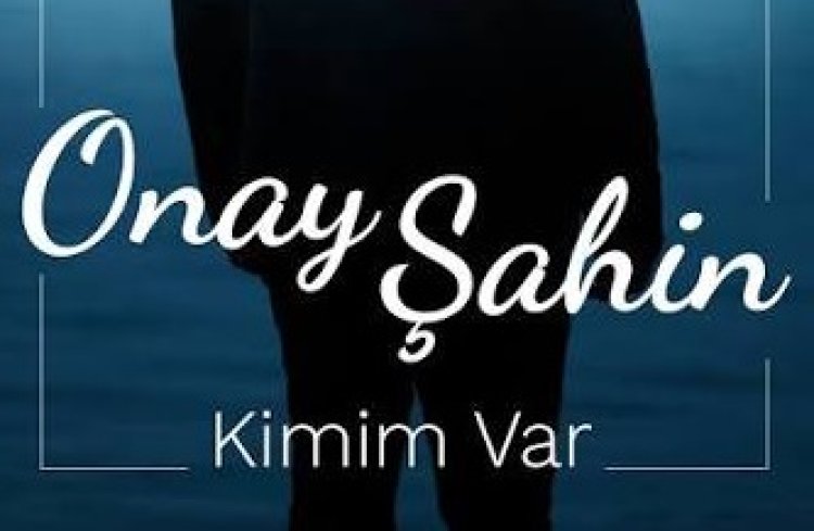 Onay Şahin Kimim Var Şarkı Sözleri