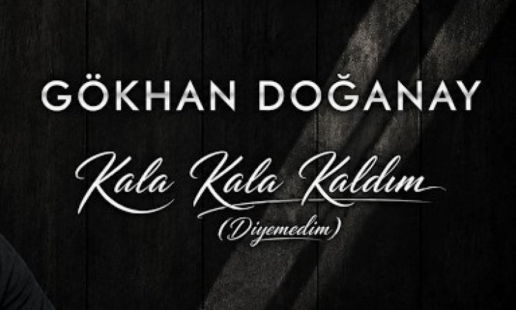 Gökhan Doğanay - Kala Kala Kaldım şarkı Sözleri