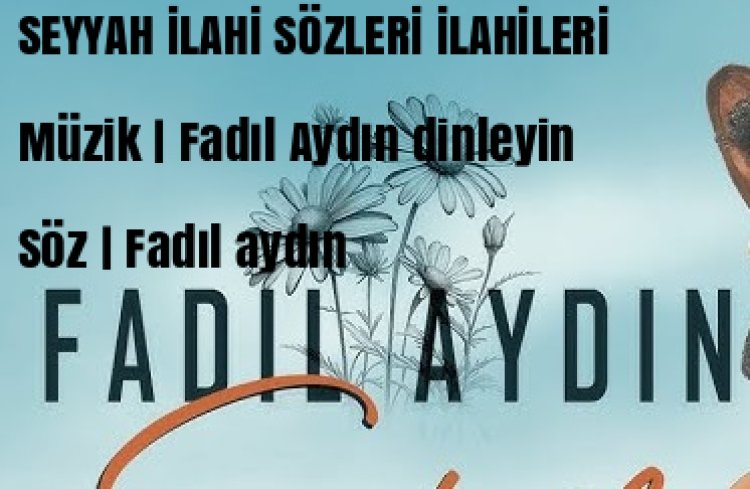 Fadıl Aydın’ın sesinden hayat bulan “Seyyah” ilahisi