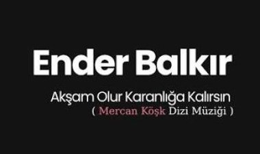 Ender Balkır - Akşam Olur Karanlığa Kalırsın Şarkı sözleri