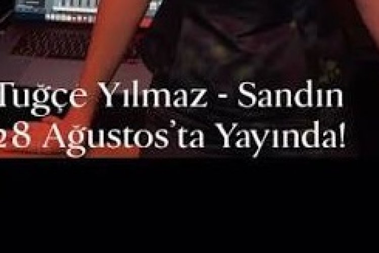 Tuğçe Yılmaz Sandın şarkı sözleri