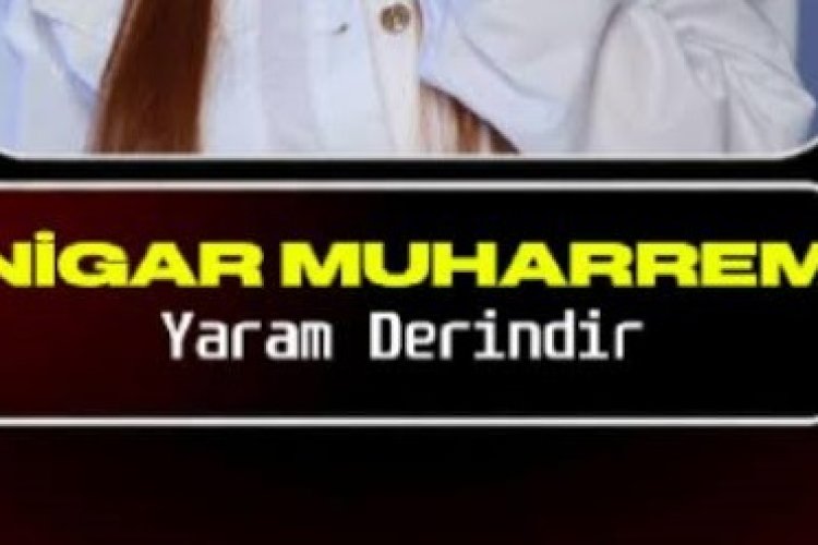 Nigar Muharrem Yaram Derindir şarkı sözleri