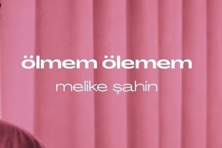 Melike Şahin Ölmem Ölemem şarkı sözleri