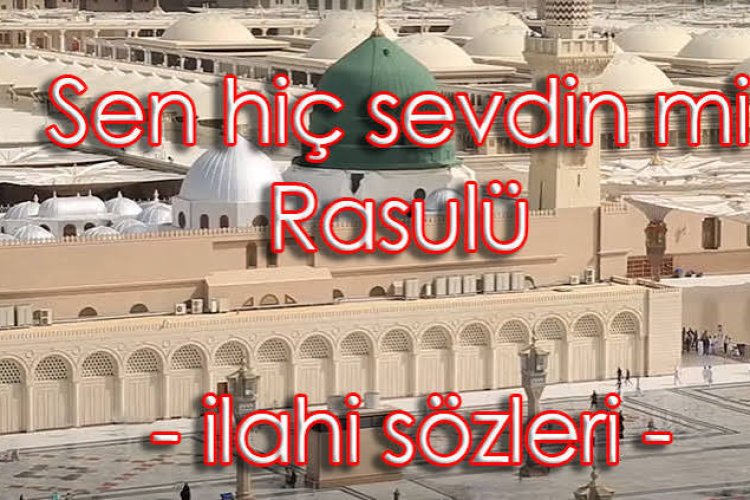 Sen Hiç Sevdin Mi Rasulü İlahisi İlahi Sözleri