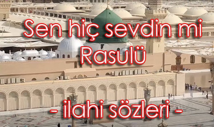 Sen Hiç Sevdin Mi Rasulü İlahi Sözleri
