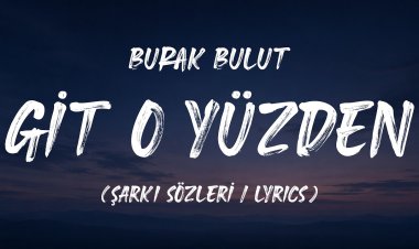 Burak Bulut Git O Yüzden şarkı sözleri