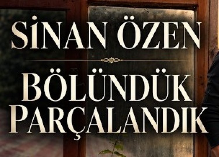 Sinan Özen Bölündük Parçalandık şarkı sözleri